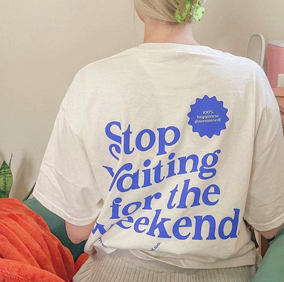 Stop Waiting for the Weekend Print Tee
