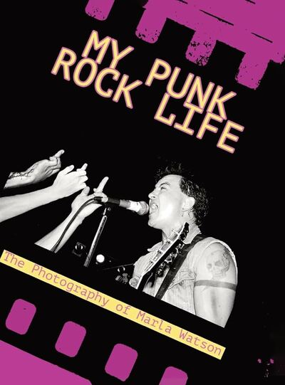 My Punk Rock Life - Second Edition. The Photography of Marla Watson