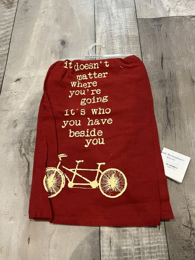 It doesn't matter where you're going, it's who you have beside you- Tea Towel