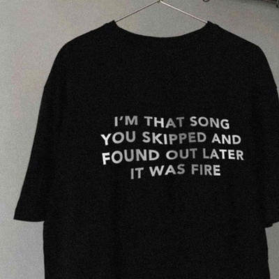 I'm That Song You Skipped and Found Out Later It Was Fire T Shirt in Black