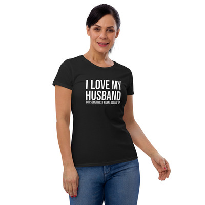 I love my husband but sometimes I wanna square up Women's short sleeve t-shirt