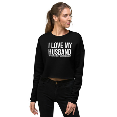 I love my husband but sometimes I wanna square up Crop Sweatshirt