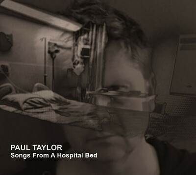 Paul Taylor 'Songs From A Hospital Bed' CD