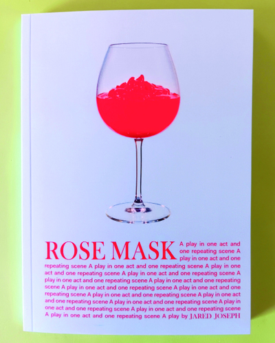 Rose Mask: A Play in One Act and One Repeating Scene by Jared Joseph