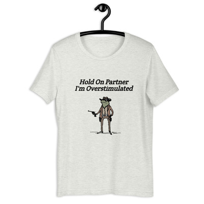 Hold On Partner I'm Overstimulated t-shirt Unisex