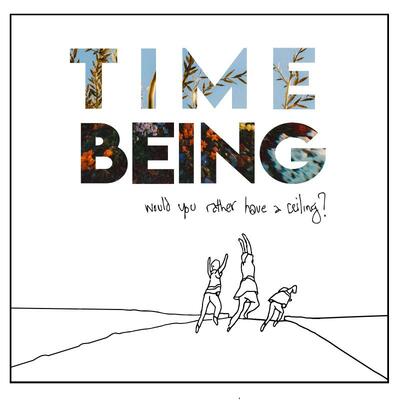 Time Being - Would You Rather Have a Ceiling?