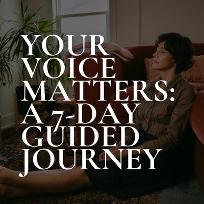Your Voice Matters: A 7-Day Guided Journey (digital delivery)