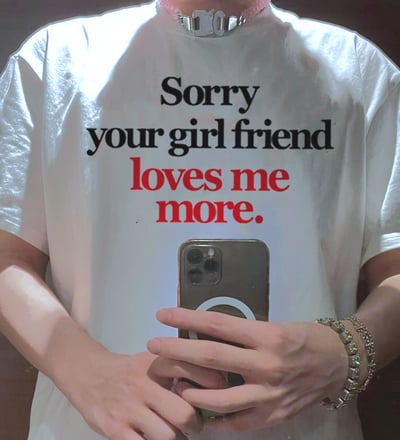 Free Shipping-SORRY YOUR GIRLFRIEND LOVES ME MORE TEE