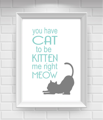 8"x10" You've Cat to be Kitten Me Right Meow Poster Print / Wall Art