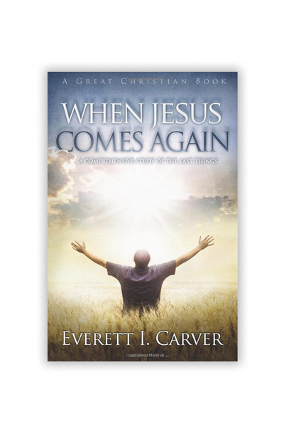 When Jesus Comes Again by Everett I. Carver