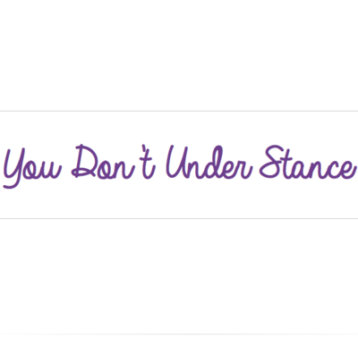 You Don't Under Stance