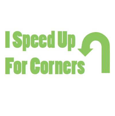 I Speed Up For Corners