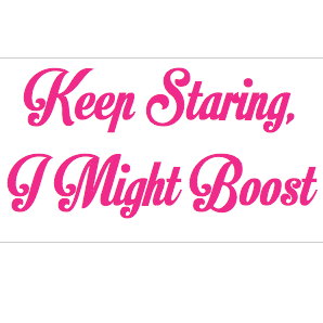 Keep Staring, I Might Boost