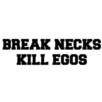 Break Necks Kill Egos