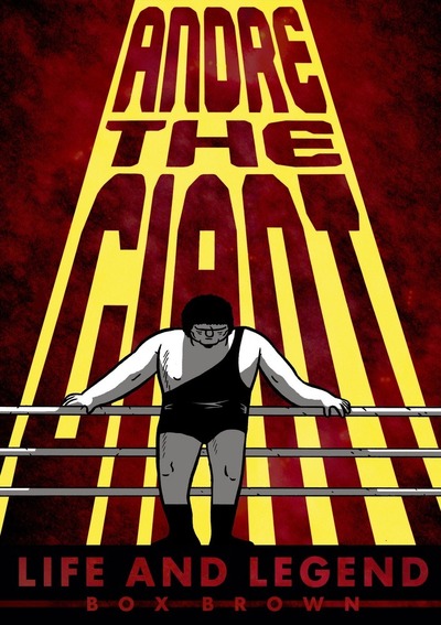 Andre the giant: life and legend by box brown