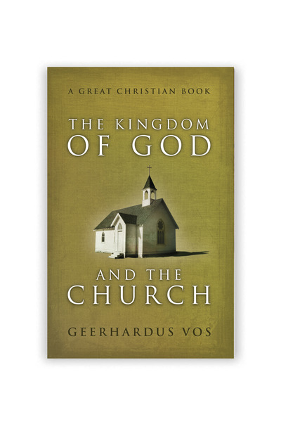 The Kingdom of God and The Church by Geerhardus Vos