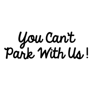 You Can't Park With Us!