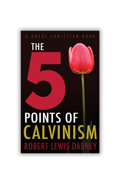 The Five Points of Calvinism by R. L. Dabney