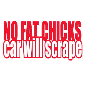 No Fat Chicks, Car Will Scrape