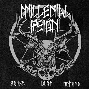 MILLENIAL REIGN "Bones... Dust... Nothing"