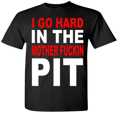 I GO HARD IN THE PIT T-Shirt # 2002