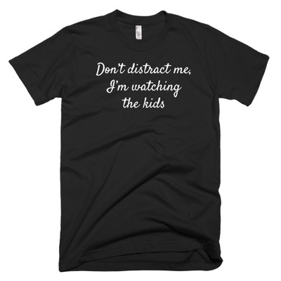 Don't Distract Me, I'm Watching the Kids Short sleeve men's t-shirt