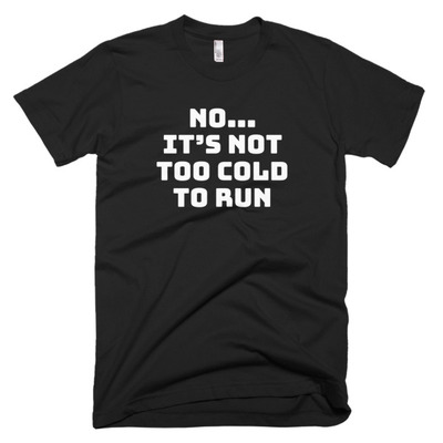 No It's Not Too Cold to Run Short sleeve men's t-shirt