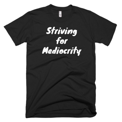 Striving for Mediocrity Short sleeve men's t-shirt