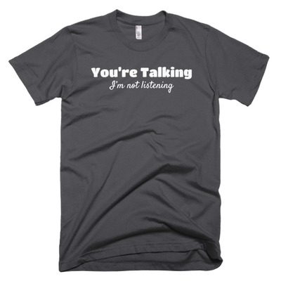 You're Talking, I'm Not Listening Short sleeve men's t-shirt