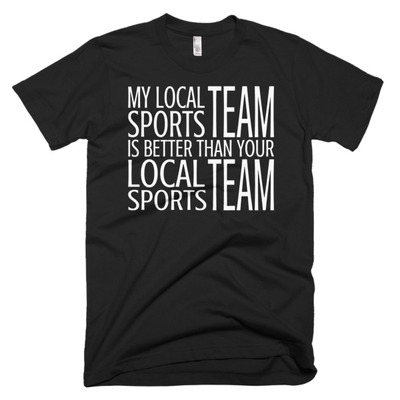 My Local Team is Better Than Your Team Short sleeve men's t-shirt