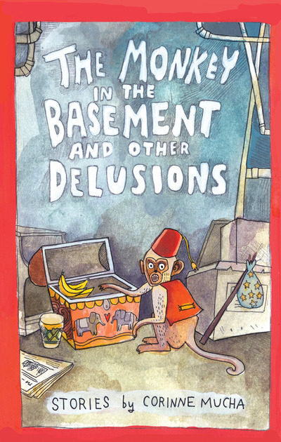 The monkey in the basement and other delusions by corrine mucha