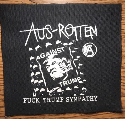 AUS ROTTEN - "Fuck Trump Sympathy" Screen printed patch