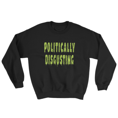 Politically Disgusting Unisex Sweatshirt