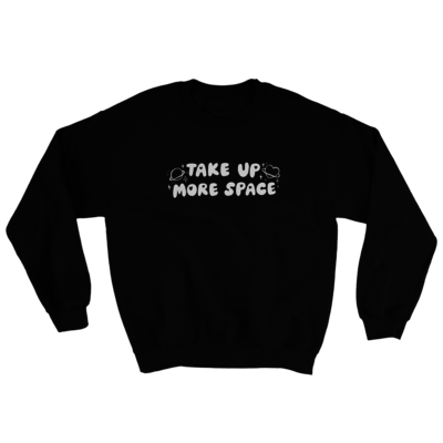 We Need To Take Up More Space Unisex Sweatshirt