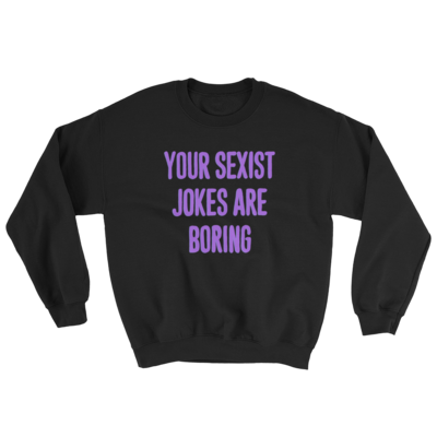 Sexist Jokes Are Boring Unisex Sweatshirt