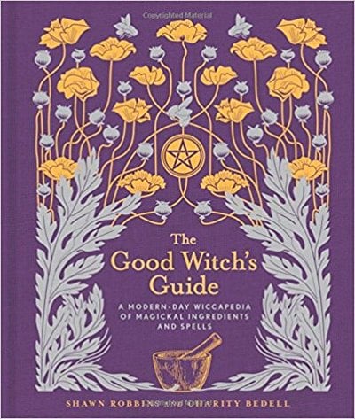 The Good Witches Guide: A Modern Day Wiccapedia of Magicakal Ingredients and Spells