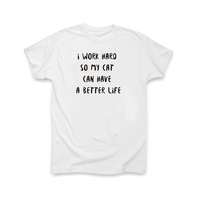 "I WORK HARD SO MY CAT CAN HAVE A BETTER LIFE" TEE
