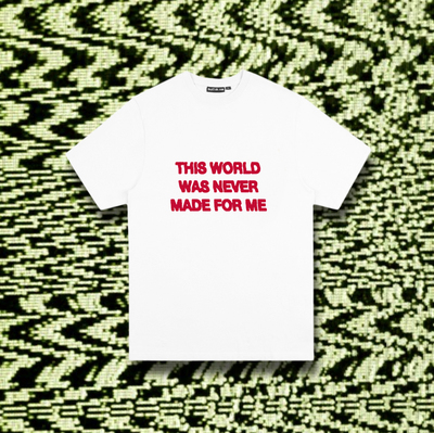 "THIS WORLD WAS NEVER MADE FOR ME" T SHIRT