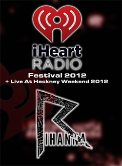 RIHANNA Live At The iHeartRadio Music Festival, Las Vegas, NV 2012 + Live At Hackney Weekend 2012 DVD