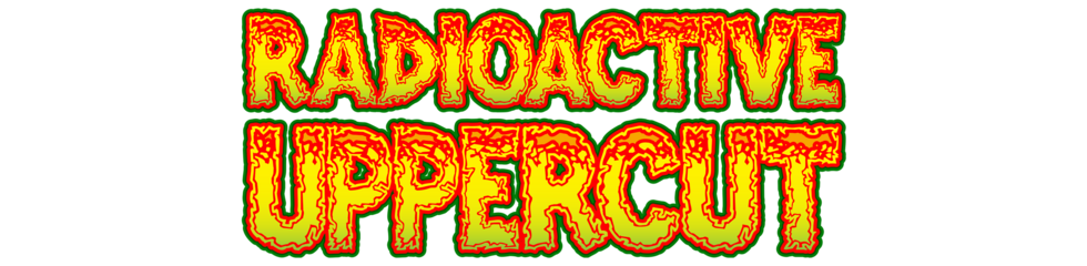 RADIOACTIVE UPPERCUT