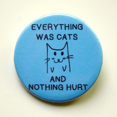 Everything was cats - pinback button, magnet or clip 1.5 inch (38mm)