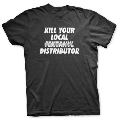 Kill your local fent*** distributor - t shirt