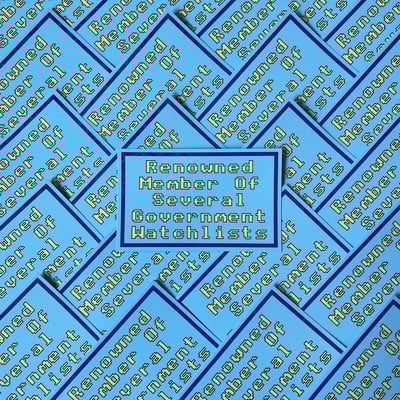 RENOWNED MEMBER OF SEVERAL GOVERNMENT WATCHLISTS - Vinyl Sticker