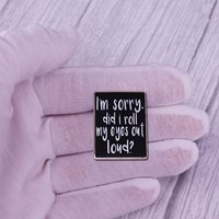 Free Shipping-"I'M SORRY DID I ROLL MY EYES LOUD" PIN - Thumbnail 4