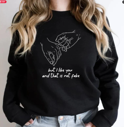 "BUT I LIKE YOU AND THAT'S NOT FAKE" SWEATSHIRT