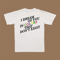 Free Shipping-"I DREAM OF YOU IN COLORS THAT DON'T EXIST" TEE - Thumbnail 1