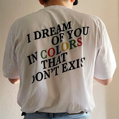 Free Shipping-"I DREAM OF YOU IN COLORS THAT DON'T EXIST" TEE