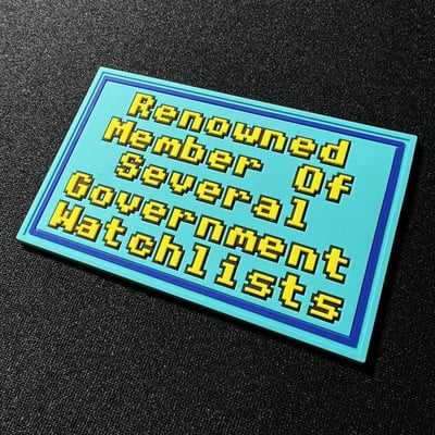 Renowned member of several government watchlists - pvc morale patch