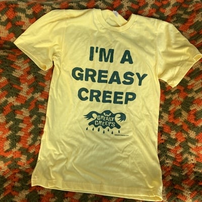 I’m a greasy creep shirt 