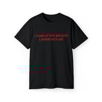 Free Shipping-I STARE AT YOU BECAUSE I APPRECIATE ART TEE - Thumbnail 2